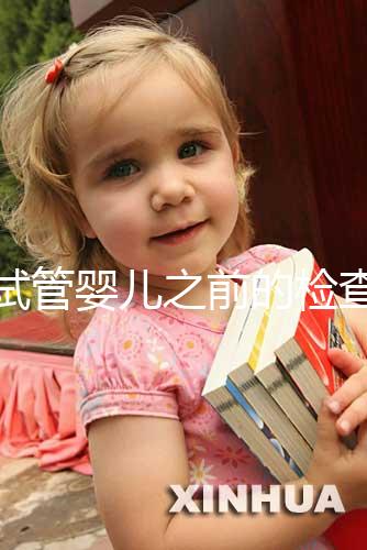 做試管嬰兒之前的檢查項目(做試管嬰兒之前的檢查項目有哪些)