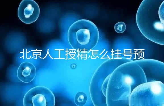 北京人工授精怎么掛號預約看這，選擇不同級別醫(yī)生價不同