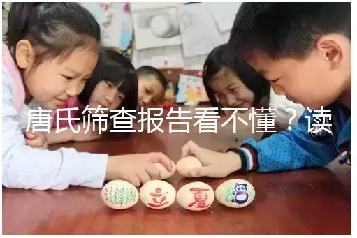 唐氏篩查報告看不懂？讀這一篇科普就夠啦！