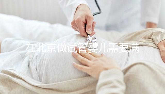 在北京做試管嬰兒需要滿足哪些條件？準(zhǔn)備試管有哪些是要注意的
