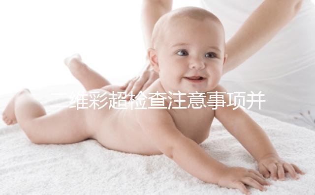 二維彩超檢查注意事項(xiàng)并不多，不需要空腹也不用預(yù)約