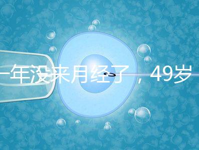 一年沒來月經了，49歲做試管嬰兒成功的幾率大嗎？