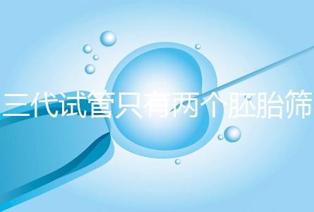 三代試管只有兩個胚胎篩查可以戳嗎？希望不要放棄