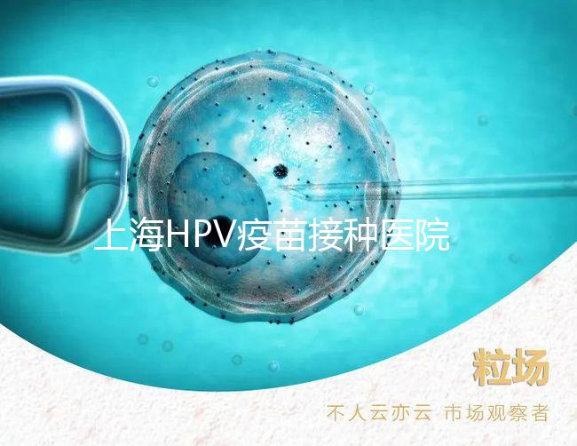 上海HPV疫苗接種醫(yī)院很多，非本地戶口在金山區(qū)也能預(yù)約