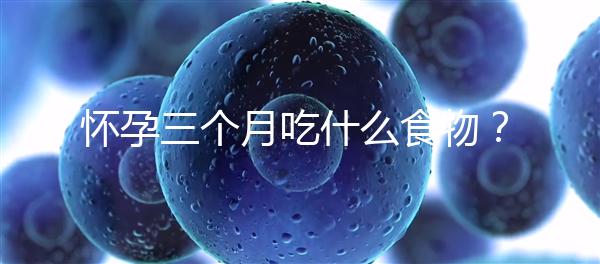 懷孕三個(gè)月吃什么食物？