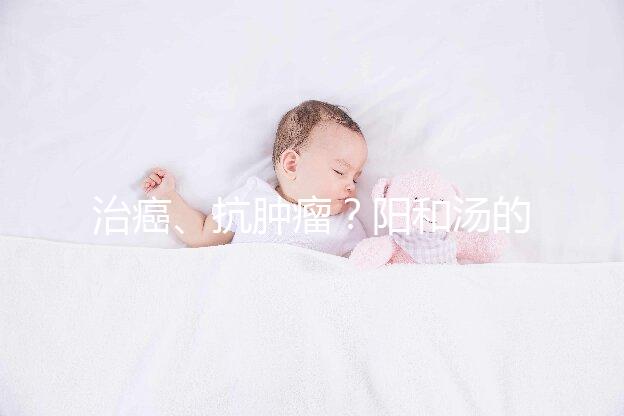 治癌、抗腫瘤？陽(yáng)和湯的作用與功效一覽