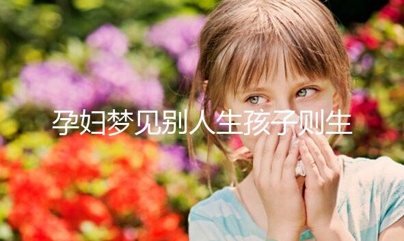 孕婦夢見別人生孩子則生女兒？相關(guān)夢境寓意解讀