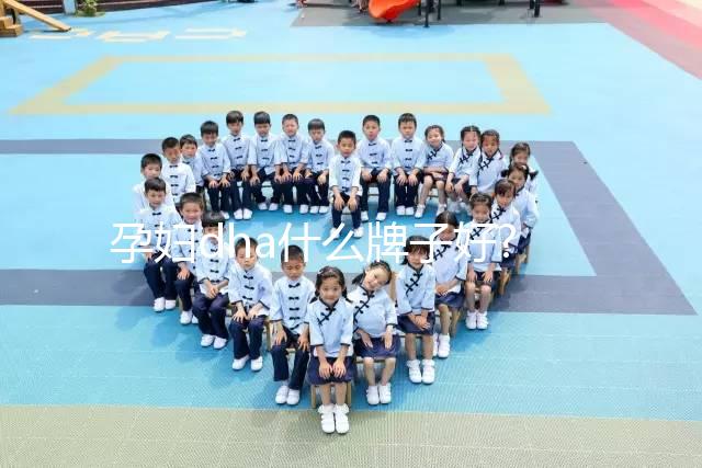 孕婦dha什么牌子好?準媽媽們可依據(jù)這3點進行選擇