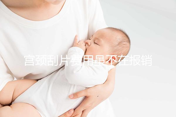 宮頸刮片費(fèi)用雖不在報(bào)銷范圍內(nèi)，但自費(fèi)也并不貴