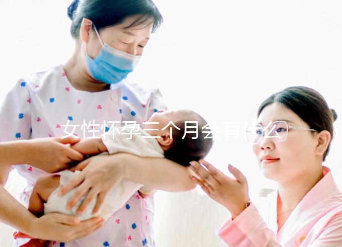 女性懷孕三個月會有什么表現(xiàn)?