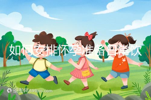 如何安排懷孕準(zhǔn)備日常飲食？