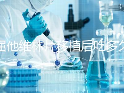 屈他維林片移植后吃多久？很難說一定要吃14天