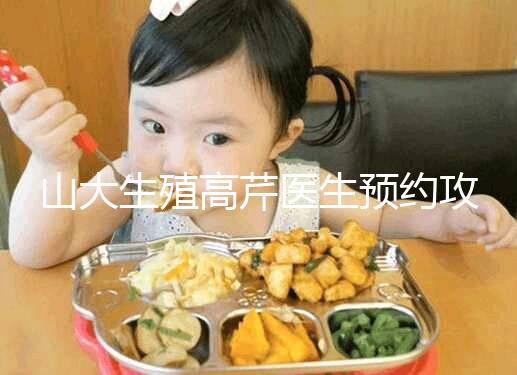 山大生殖高芹醫(yī)生預(yù)約攻略，坐診時(shí)間、掛號(hào)費(fèi)早知道
