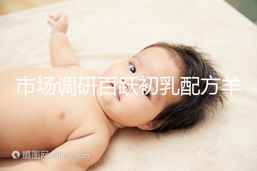 市場調研百躍初乳配方羊奶粉口啤，有寶媽給出驚人評價