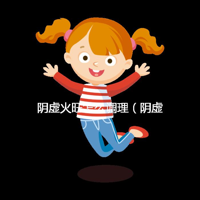 陰虛火旺怎么調理(陰虛火旺吃什么藥?)