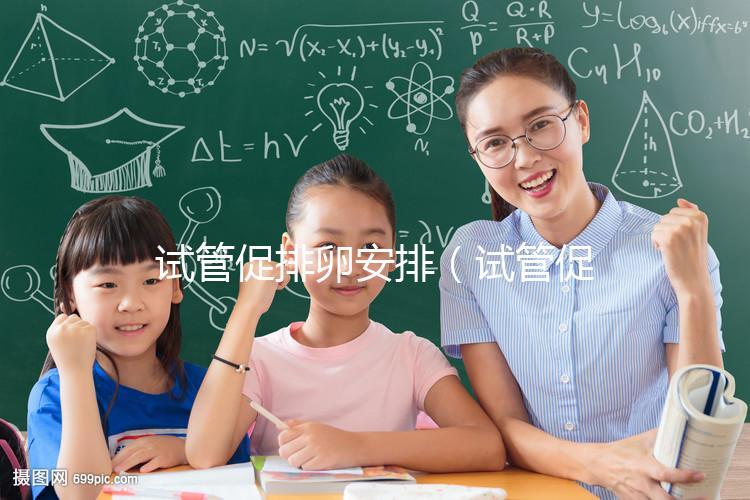 試管促排卵安排（試管促排卵時間）