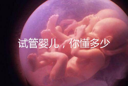 試管嬰兒，你懂多少