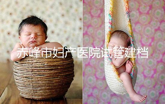 赤峰市婦產(chǎn)醫(yī)院試管建檔流程參考，提前了解不耽誤進(jìn)周