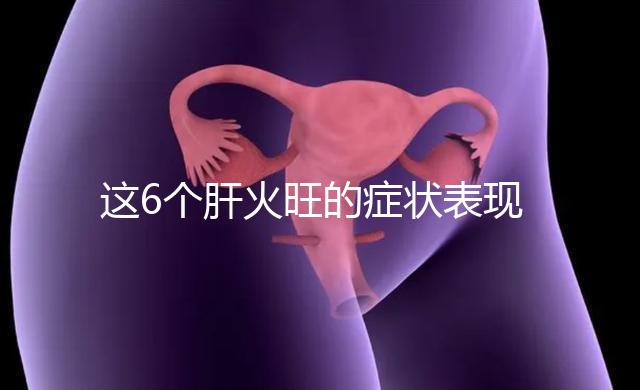 這6個肝火旺的癥狀表現(xiàn),你都了解多少?