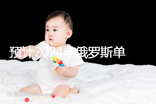 預(yù)計(jì)2024年俄羅斯單身試管嬰兒費(fèi)用，準(zhǔn)備20萬(wàn)元