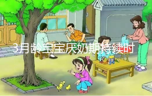 3月齡寶寶厭奶期持續(xù)時間長短不一，多久恢復須因人而異