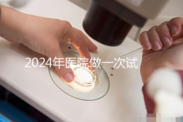 2024年醫院做一次試管嬰兒要多少錢？