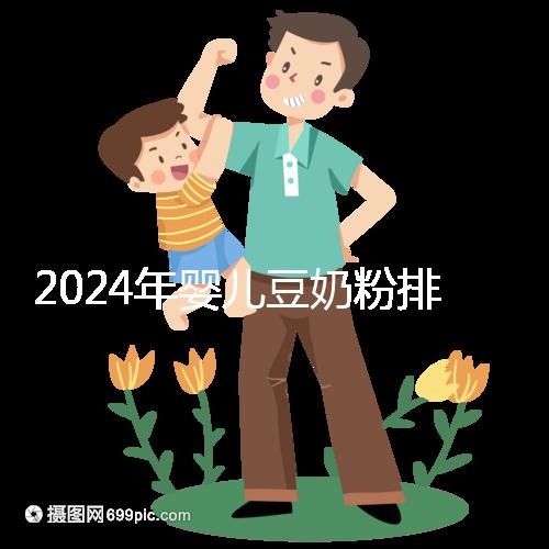 2024年嬰兒豆奶粉排行榜曝光，維維和永和豆漿最受認可