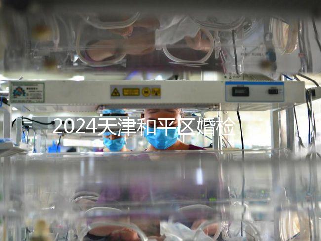 2024天津和平區(qū)婚檢預(yù)約并不難！最重要的是找到免費醫(yī)院！
