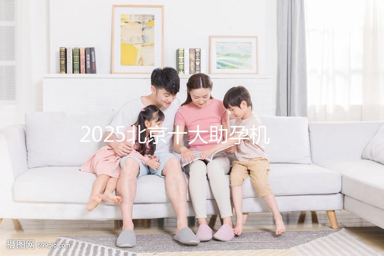 2025北京十大助孕機(jī)構(gòu)大盤(pán)點(diǎn)，正規(guī)助孕機(jī)構(gòu)推薦